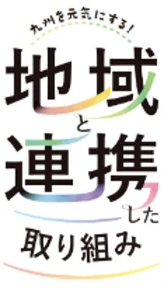 九州を元気にする！地域と連携した取り組み