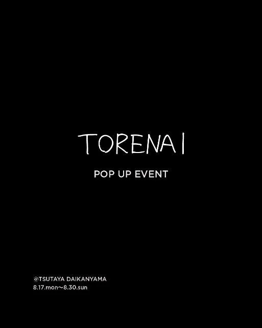 TORENAI POP UP EVENT @TSUTAYA DAIKANYAMA