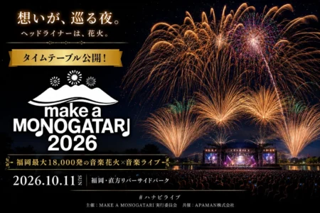 「MAKE A MONOGATARI 2026」タイムテーブル公開：湘南乃風、Crystal Kay、C&K、後藤真希ら豪華出演、福岡最大18,000発の「ハナビライブ」へ