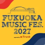 「FUKUOKA MUSIC FES.2027」開催決定：2027年1月、みずほPayPayドーム福岡が音楽の熱狂に包まれる2DAYSフェス